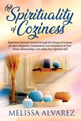 Spiritualitatea confortului: Experimentați creșterea spirituală prin energia confortului pentru mai multă fericire, mulțumire și satisfacție în viața dvs. - The Spirituality of Coziness: Experience Spiritual Growth through the Energy of Coziness for more Happiness, Contentment, and Satisfaction in Your H