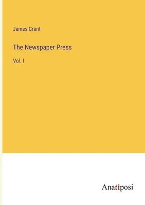 Presa ziarelor: Vol. I - The Newspaper Press: Vol. I