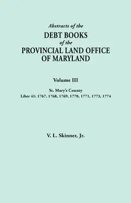 Rezumate ale registrelor de datorii ale Oficiului Provincial al Terenurilor din Maryland. Volumul III, St. Mary's County. Liber 41: 1767, 1768, 1769, 1770, 1771, 1773, 17 - Abstracts of the Debt Books of the Provincial Land Office of Maryland. Volume III, St. Mary's County. Liber 41: 1767, 1768, 1769, 1770, 1771, 1773, 17