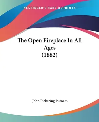 Șemineul deschis în toate timpurile (1882) - The Open Fireplace In All Ages (1882)