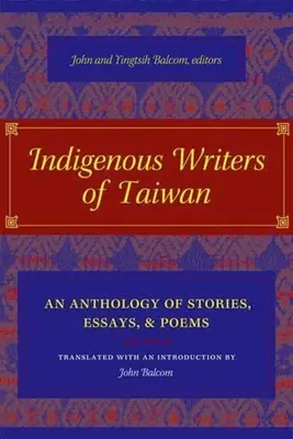 Scriitori indigeni din Taiwan: O antologie de povestiri, eseuri și poezii - Indigenous Writers of Taiwan: An Anthology of Stories, Essays, and Poems