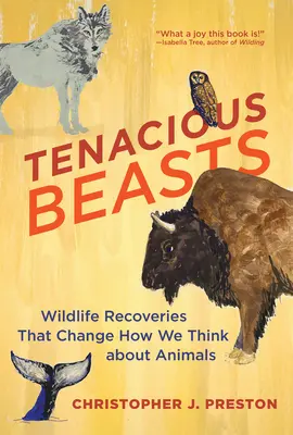 Bestiile tenace: Recuperări de animale sălbatice care schimbă modul în care ne gândim la animale - Tenacious Beasts: Wildlife Recoveries That Change How We Think about Animals