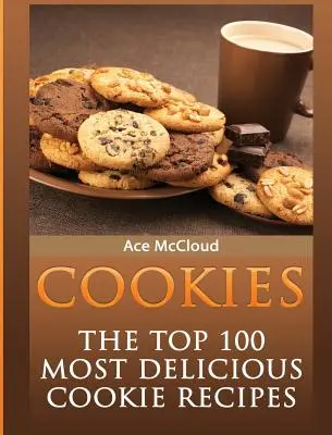 Fursecuri: Cele mai delicioase 100 de rețete de fursecuri - Cookies: The Top 100 Most Delicious Cookie Recipes