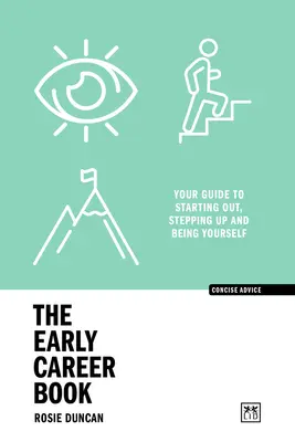 Cartea începutului de carieră: Ghidul tău pentru a începe, a avansa și a fi tu însuți (Your Guide to Starting Out, Stepping Up and Being Yourself) - The Early Career Book: Your Guide to Starting Out, Stepping Up and Being Yourself