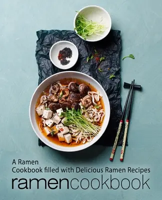 Carte de bucate Ramen: O carte de bucate Ramen plină cu rețete delicioase de Ramen (ediția a 2-a) - Ramen Cookbook: A Ramen Cookbook Filled with Delicious Ramen Recipes (2nd Edition)