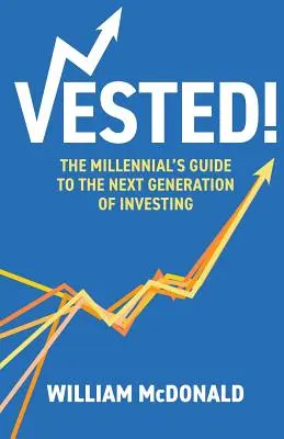 Vested!: Ghidul mileniului pentru următoarea generație de investiții (The Millennial's Guide to The Next Generation of Investing) - Vested!: The Millennial's Guide to The Next Generation of Investing