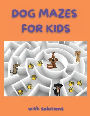 Labirinturi cu câini pentru copii: Carte de activități cu labirinturi amuzante Mazes Amazing Dog Mazes for Kids cu soluții Carte de activități pentru copii și adulți - Dog Mazes for Kids: Funny Mazes Maze Activity Book Amazing Dog Mazes for Kids with Solutions Activity Book for Kids and Adults