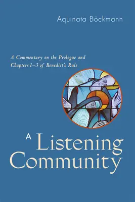 Comunitatea ascultătoare: Un comentariu asupra Prologului și capitolelor 1-3 din Regula lui Benedict - Listening Community: A Commentary on the Prologue and Chapters 1-3 of Benedict's Rule