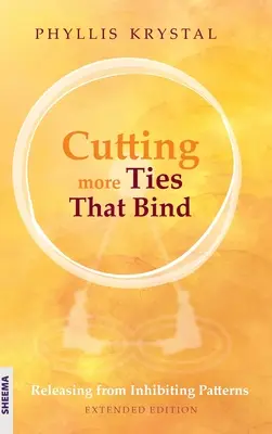 Tăierea mai multor legături care leagă: Eliberarea de tiparele inhibitoare - ediție extinsă - Cutting more Ties That Bind: Releasing from Inhibiting Patterns - Extended Edition