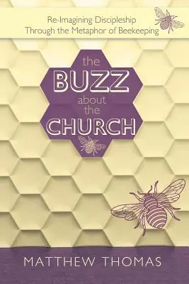 The Buzz About The Church: Reimaginarea uceniciei prin metafora apiculturii (Re-Imagining Discipleship Through the Metaphor of Beekeeping) - The Buzz About The Church: Re-Imagining Discipleship Through the Metaphor of Beekeeping