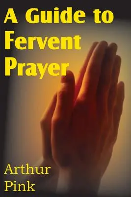 Un ghid pentru rugăciunea fierbinte - A Guide to Fervent Prayer