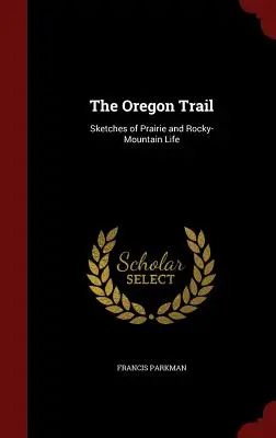 The Oregon Trail: Sketches of Prairie and Rocky-Mountain Life