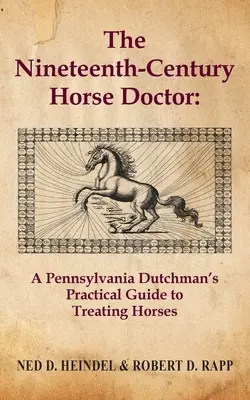 Doctorul de cai din secolul al XIX-lea: Ghidul practic al unui olandez din Pennsylvania pentru tratarea cailor - The Nineteenth-Century Horse Doctor: A Pennsylvania Dutchman's Practical Guide to Treating Horses
