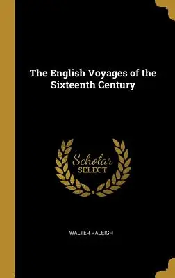 The English Voyages of the Sixteenth Century (Călătoriile engleze din secolul al XVI-lea) - The English Voyages of the Sixteenth Century