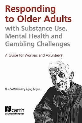 Răspunsul la adulții în vârstă cu probleme legate de consumul de substanțe, sănătatea mintală și jocurile de noroc: Un ghid pentru lucrători și voluntari - Responding to Older Adults with Substance Use, Mental Health and Gambling Challenges: A Guide for Workers and Volunteers