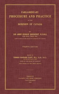 Procedură și practică parlamentară în Dominionul Canadei. Ediția a patra. - Parliamentary Procedure and Practice in the Dominion of Canada. Fourth Edition.