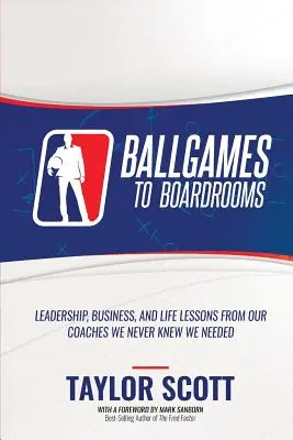 De la meciuri de baseball la săli de consiliu: Lecții de leadership, afaceri și viață de la antrenorii noștri de care nu știam că avem nevoie - Ballgames to Boardrooms: Leadership, Business, and Life Lessons From Our Coaches We Never Knew We Needed