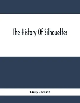 The History Of Silhouettes (Istoria siluetelor) - The History Of Silhouettes