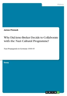 De ce a decis Arno Breker să colaboreze cu programul cultural nazist? Propaganda nazistă în Germania 1939-1945 - Why Did Arno Breker Decide to Collaborate with the Nazi Cultural Programme?: Nazi Propaganda in Germany 1939-45