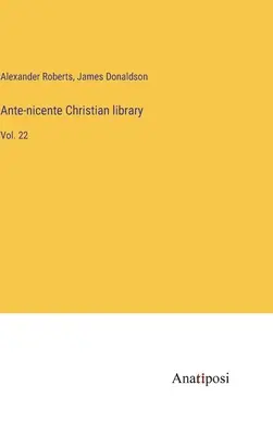 Biblioteca creștină Ante-nicente: Vol. 22 - Ante-nicente Christian library: Vol. 22
