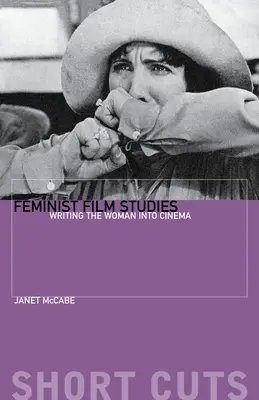 Studii cinematografice feministe: Scrierea femeii în cinema - Feminist Film Studies: Writing the Woman Into Cinema
