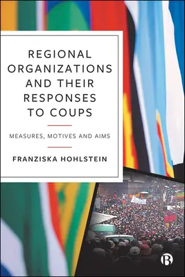 Organizațiile regionale și răspunsurile lor la lovituri de stat: Măsuri, motive și obiective - Regional Organizations and Their Responses to Coups: Measures, Motives and Aims
