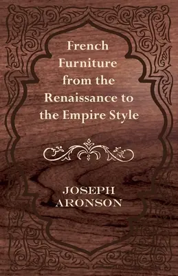 Mobilier francez de la Renaștere la stilul Empire - French Furniture from the Renaissance to the Empire Style