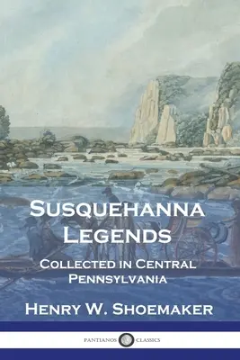 Legendele Susquehanna: Colecționate în Pennsylvania Centrală - Susquehanna Legends: Collected in Central Pennsylvania