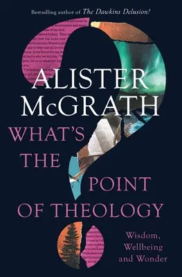 Care este rostul teologiei? Înțelepciune, bunăstare și minune - What's the Point of Theology?: Wisdom, Wellbeing and Wonder