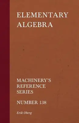 Algebră elementară - Machinery's Reference Series - Numărul 138 - Elementary Algebra - Machinery's Reference Series - Number 138