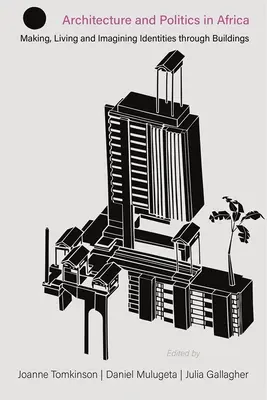 Arhitectură și politică în Africa: Fabricarea, trăirea și imaginarea identităților prin intermediul clădirilor - Architecture and Politics in Africa: Making, Living and Imagining Identities Through Buildings