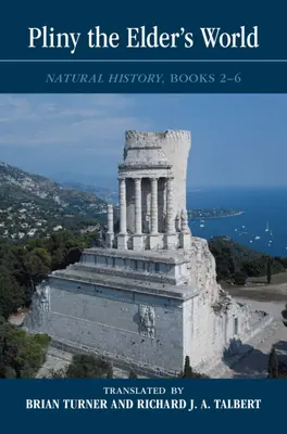 Lumea lui Pliniu cel Bătrân: Istorie naturală, cărțile 2-6 - Pliny the Elder's World: Natural History, Books 2-6
