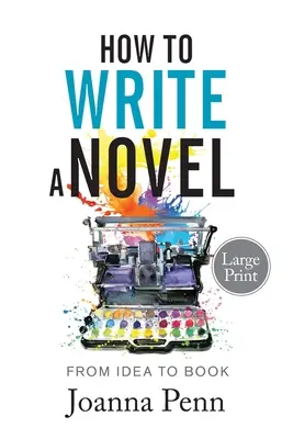 Cum să scrii un roman. Large Print.: De la idee la carte - How to Write a Novel. Large Print.: From Idea to Book