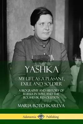Yashka: Viața mea de țăran, exilat și soldat; o biografie și istorie a Rusiei în Primul Război Mondial și Revoluția bolșevică - Yashka: My Life as a Peasant, Exile and Soldier; A Biography and History of Russia in WW1, and the Bolshevik Revolution
