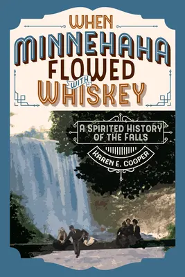 Când Minnehaha curgea cu whisky: O istorie spumoasă a cascadei - When Minnehaha Flowed with Whiskey: A Spirited History of the Falls
