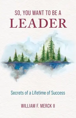 Deci, vrei să fii un lider: Secretele unei vieți întregi de succes - So, You Want to Be a Leader: Secrets of a Lifetime of Success