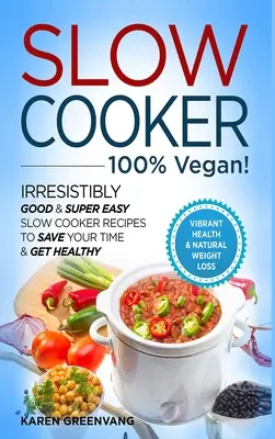 Slow Cooker - 100% VEGAN! - Rețete Slow Cooker irezistibil de bune și super ușoare pentru a economisi timp și a deveni sănătos - Slow Cooker - 100% VEGAN! - Irresistibly Good & Super Easy Slow Cooker Recipes to Save Your Time & Get Healthy