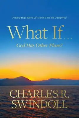Și dacă . . . Dumnezeu are alte planuri?: Găsirea speranței atunci când viața îți aruncă lucruri neașteptate - What If . . . God Has Other Plans?: Finding Hope When Life Throws You the Unexpected