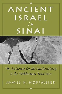 Israelul antic din Sinai: Dovada autenticității tradiției sălbatice - Ancient Israel in Sinai: The Evidence for the Authenticity of the Wilderness Tradition