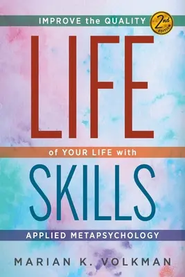 Abilități de viață: Îmbunătățirea calității vieții dumneavoastră cu ajutorul metapsihologiei aplicate, ediția a 2-a - Life Skills: Improve the Quality of Your Life with Applied Metapsychology, 2nd Edition