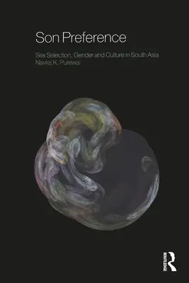 Preferința de fiu: Selecția sexuală, genul și cultura în Asia de Sud - Son Preference: Sex Selection, Gender and Culture in South Asia