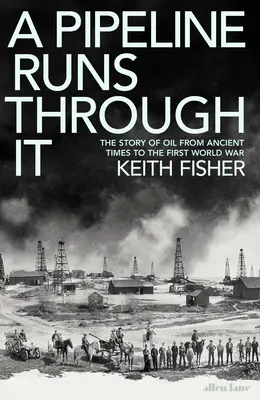Pipeline Runs Through It - The Story of Oil from Ancient Times to the First World War