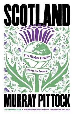 Scoția: Istoria globală: 1603 până în prezent - Scotland: The Global History: 1603 to the Present