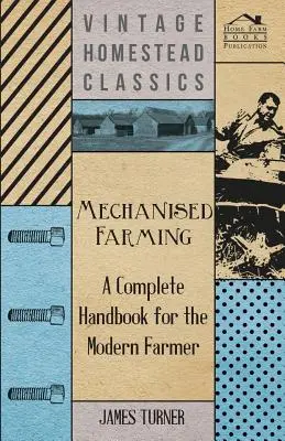 Mecanised Farming - A Complete Handbook for the Modern Farmer (Agricultură mecanizată - Manual complet pentru fermierul modern) - Mechanised Farming - A Complete Handbook for the Modern Farmer