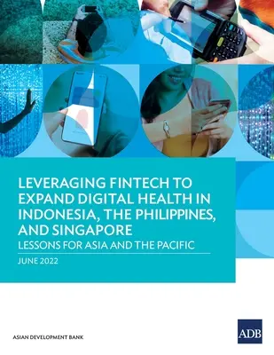 Exploatarea Fintech pentru extinderea sănătății digitale în Indonezia, Filipine și Singapore: Lecții pentru Asia și Pacific - Leveraging Fintech to Expand Digital Health in Indonesia, the Philippines, and Singapore: Lessons for Asia and the Pacific