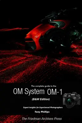 Ghidul complet al sistemului OM OM-1 (ediție B&W) - The Complete Guide to the OM System OM-1 (B&W Edition)