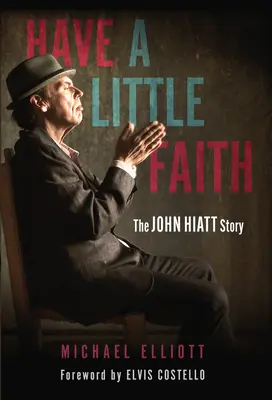 Have a Little Faith: Povestea lui John Hiatt - Have a Little Faith: The John Hiatt Story