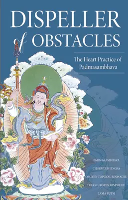 Disiparea obstacolelor: Practica inimii lui Padmasambhava - Dispeller of Obstacles: The Heart Practice of Padmasambhava