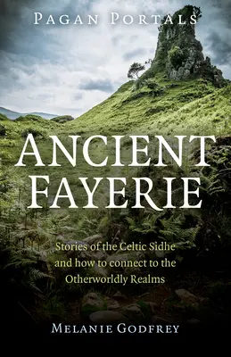Pagan Portals - Ancient Fayerie: Povestiri despre Sidhe celtic și cum să te conectezi la tărâmurile din lumea cealaltă - Pagan Portals - Ancient Fayerie: Stories of the Celtic Sidhe and How to Connect to the Otherworldly Realms
