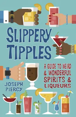 Slippery Tipples: Un ghid al spirtoaselor și lichiorurilor ciudate și minunate - Slippery Tipples: A Guide to Weird and Wonderful Spirits and Liqueurs